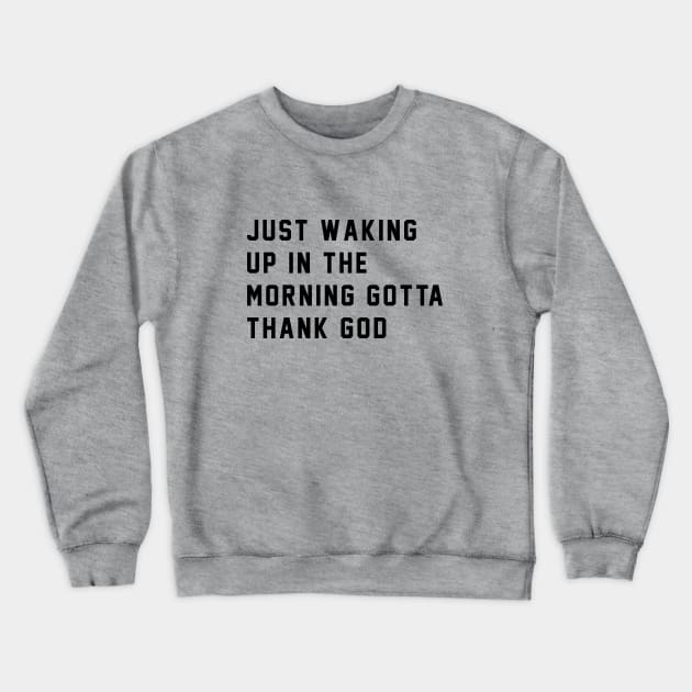 Just waking up in the morning gotta thank god Crewneck Sweatshirt by BodinStreet